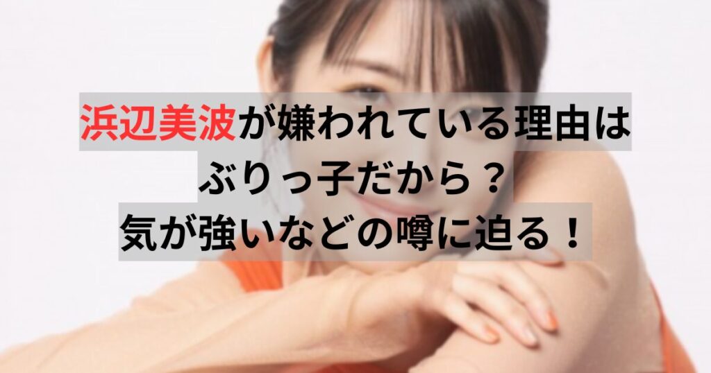 浜辺美波　嫌われている