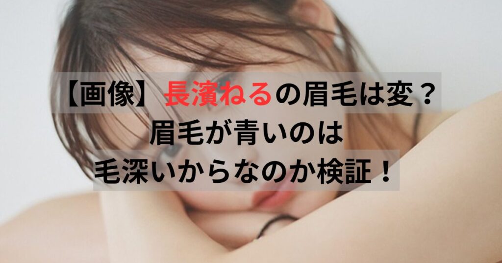 長濱ねる　眉毛